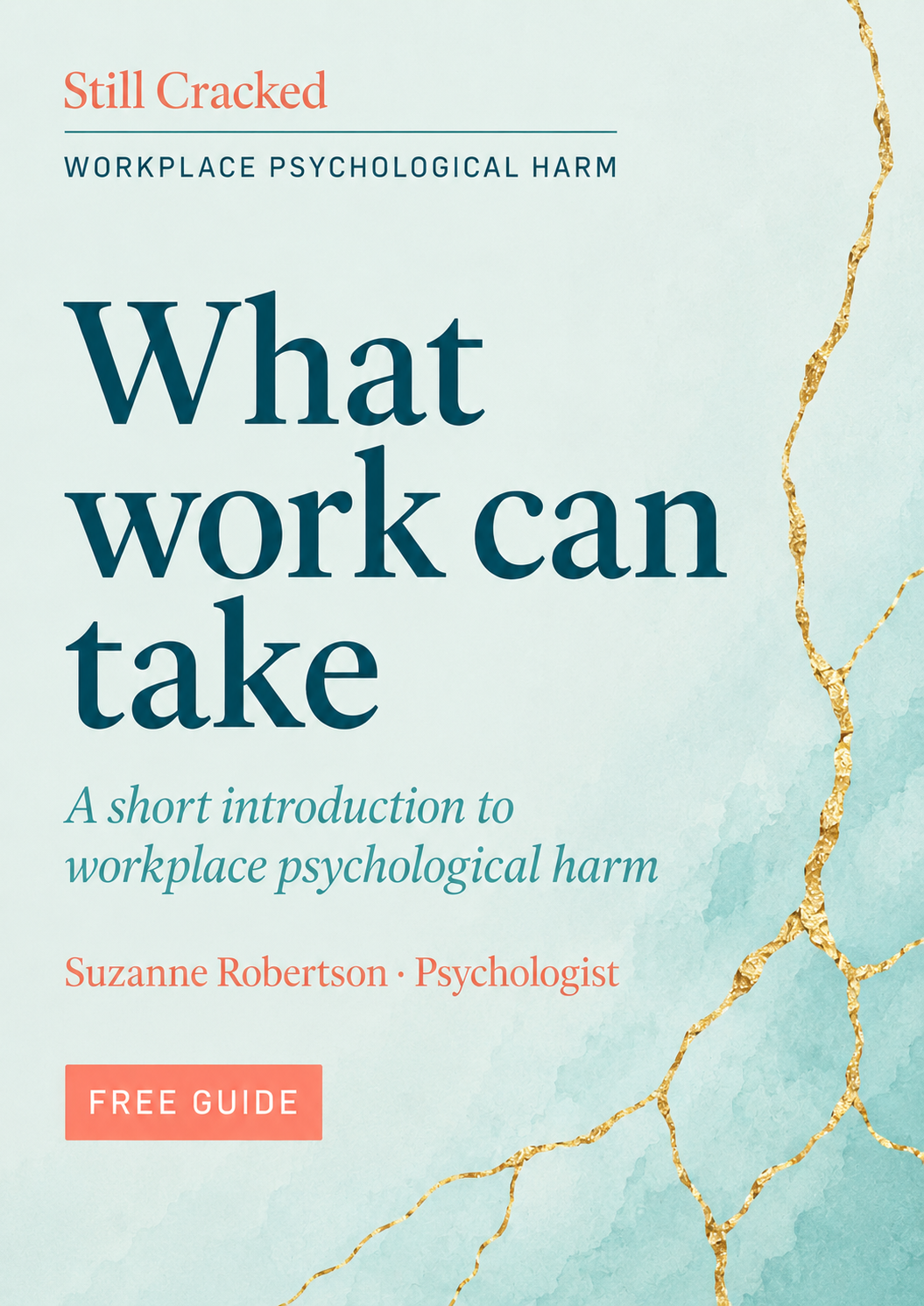 Cover of What Work Can Take &mdash; a free Still Cracked guide to workplace psychological harm, pale seafoam with a gold kintsugi seam